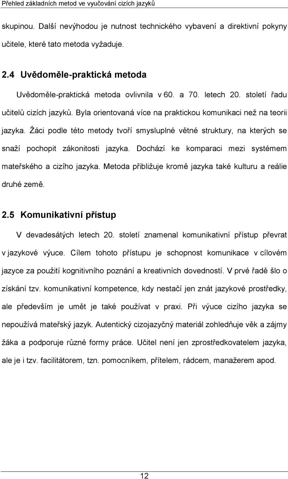 Ţáci podle této metody tvoří smysluplné větné struktury, na kterých se snaţí pochopit zákonitosti jazyka. Dochází ke komparaci mezi systémem mateřského a cizího jazyka.