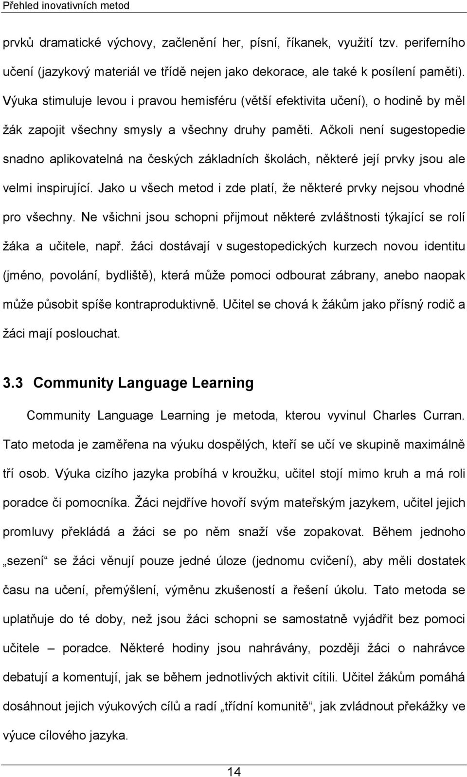 Ačkoli není sugestopedie snadno aplikovatelná na českých základních školách, některé její prvky jsou ale velmi inspirující. Jako u všech metod i zde platí, ţe některé prvky nejsou vhodné pro všechny.