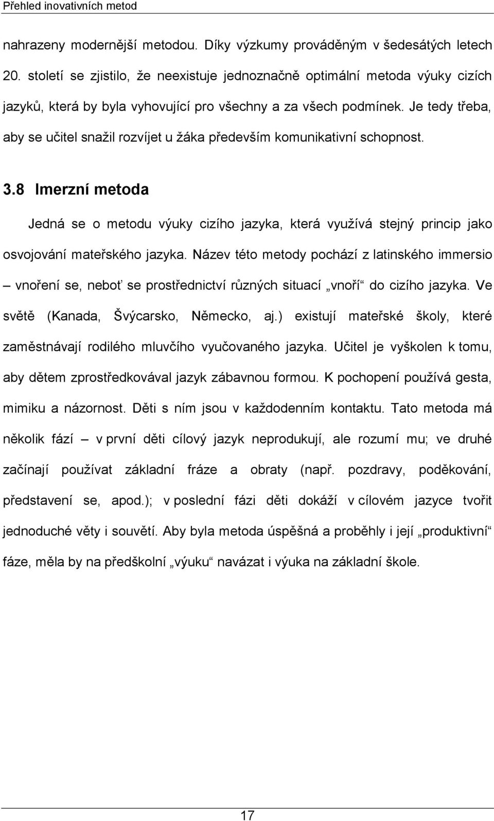 Je tedy třeba, aby se učitel snaţil rozvíjet u ţáka především komunikativní schopnost. 3.