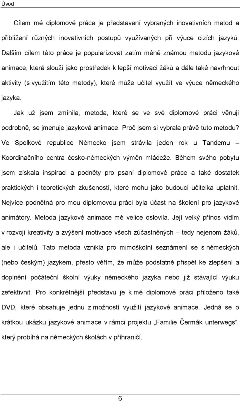 můţe učitel vyuţít ve výuce německého jazyka. Jak uţ jsem zmínila, metoda, které se ve své diplomové práci věnuji podrobně, se jmenuje jazyková animace. Proč jsem si vybrala právě tuto metodu?