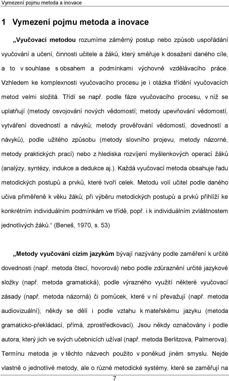 podle fáze vyučovacího procesu, v níţ se uplatňují (metody osvojování nových vědomostí; metody upevňování vědomostí, vytváření dovedností a návyků; metody prověřování vědomostí, dovedností a návyků),