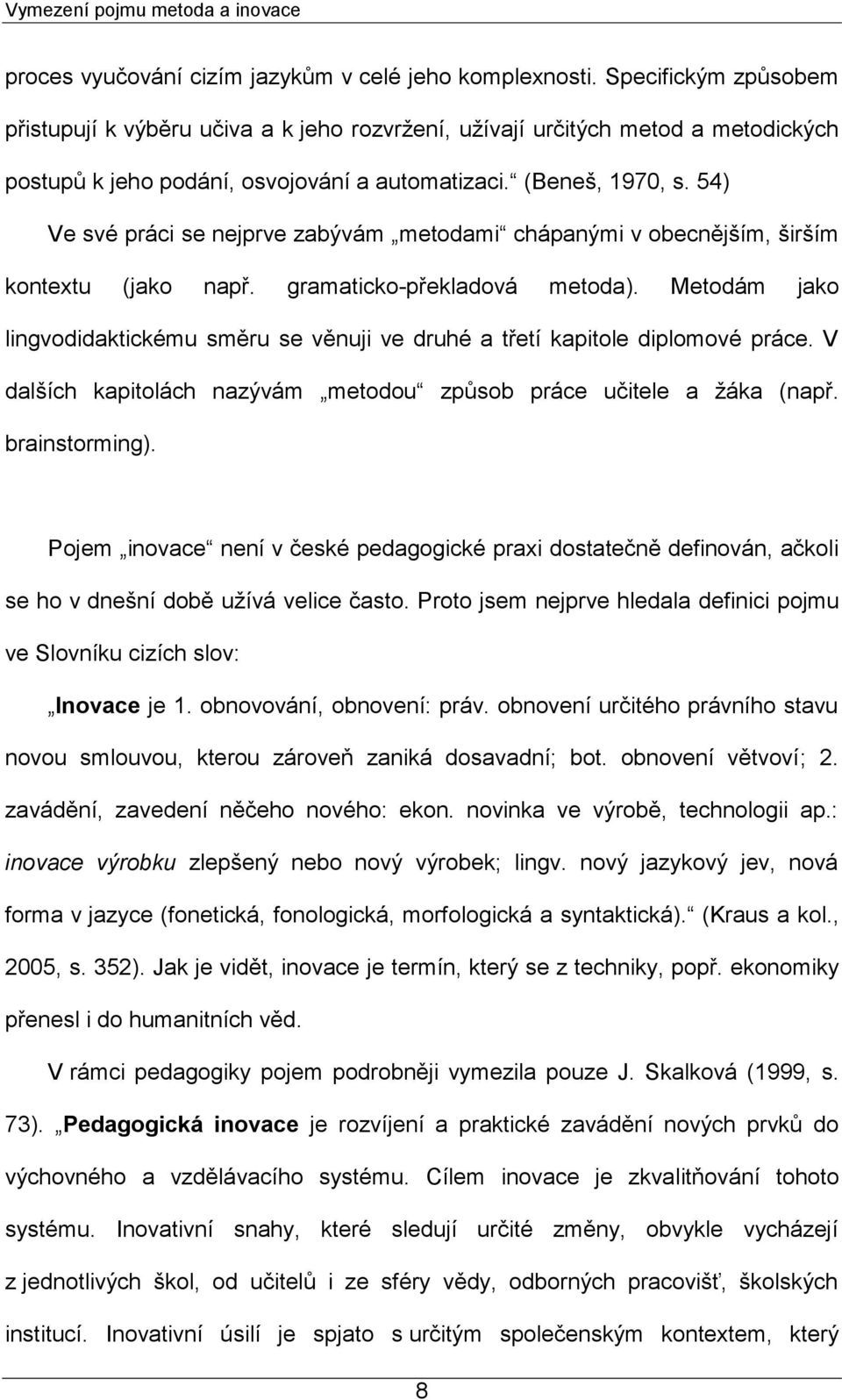 54) Ve své práci se nejprve zabývám metodami chápanými v obecnějším, širším kontextu (jako např. gramaticko-překladová metoda).