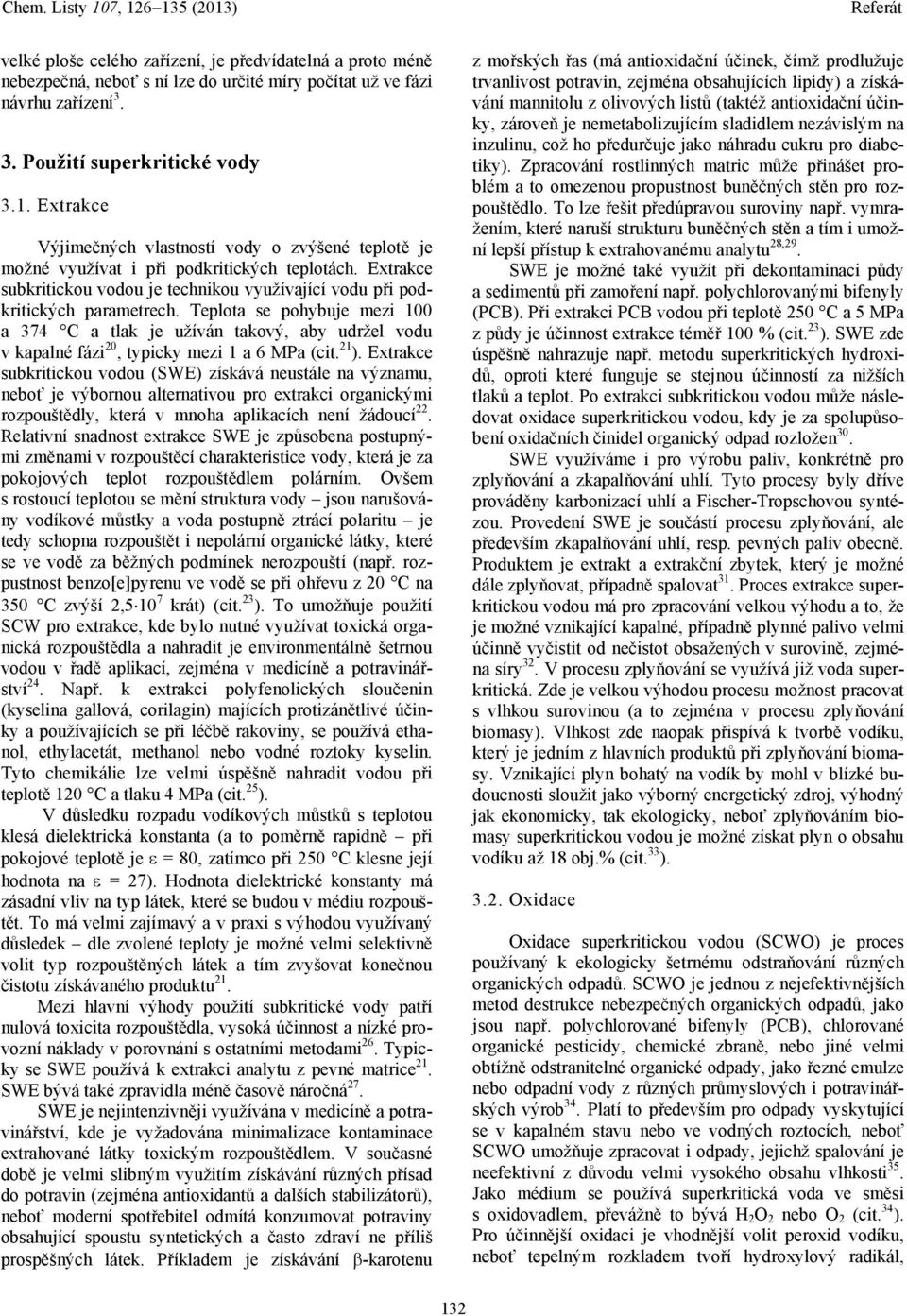 Teplota se pohybuje mezi 100 a 374 C a tlak je užíván takový, aby udržel vodu v kapalné fázi 20, typicky mezi 1 a 6 MPa (cit. 21 ).