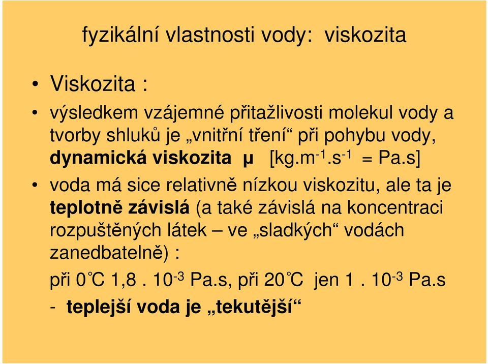 s] voda má sice relativně nízkou viskozitu, ale ta je teplotně závislá (a také závislá na koncentraci