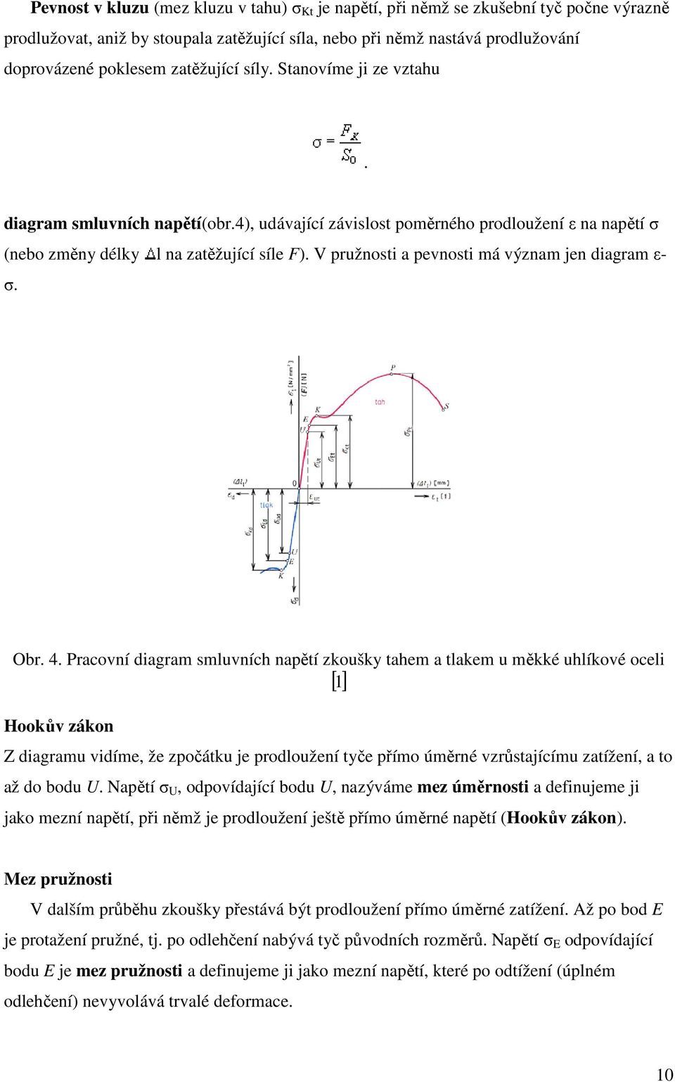 V pružnosti a pevnosti má význam jen diagram ε- σ. Obr. 4.