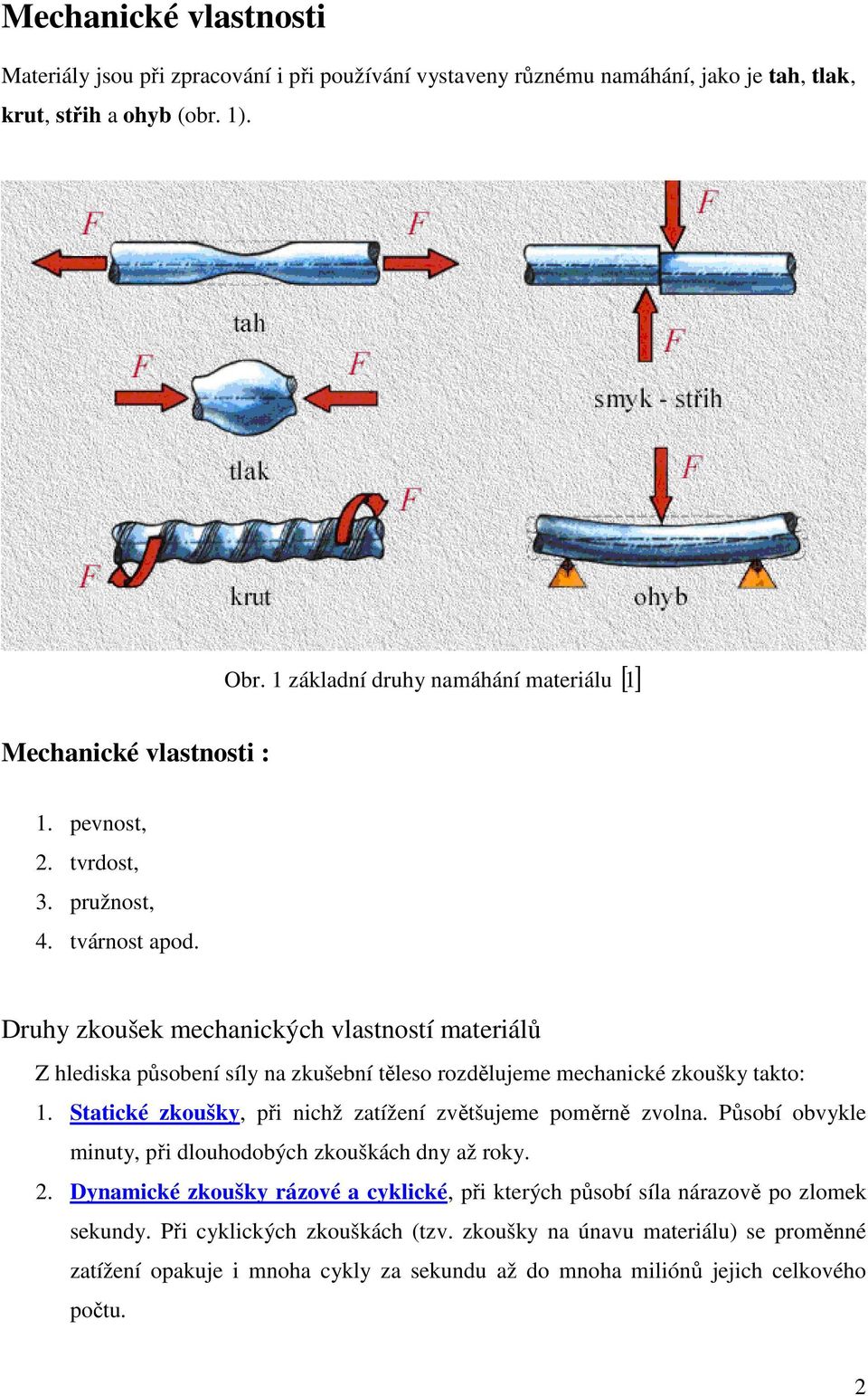 Druhy zkoušek mechanických vlastností materiálů Z hlediska působení síly na zkušební těleso rozdělujeme mechanické zkoušky takto: 1.