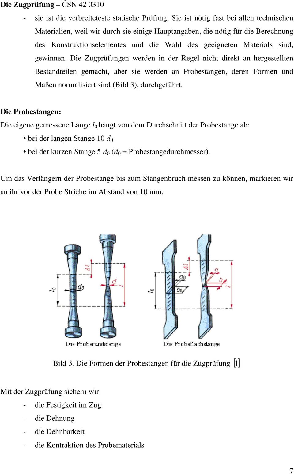 gewinnen. Die Zugprüfungen werden in der Regel nicht direkt an hergestellten Bestandteilen gemacht, aber sie werden an Probestangen, deren Formen und Maßen normalisiert sind (Bild 3), durchgeführt.