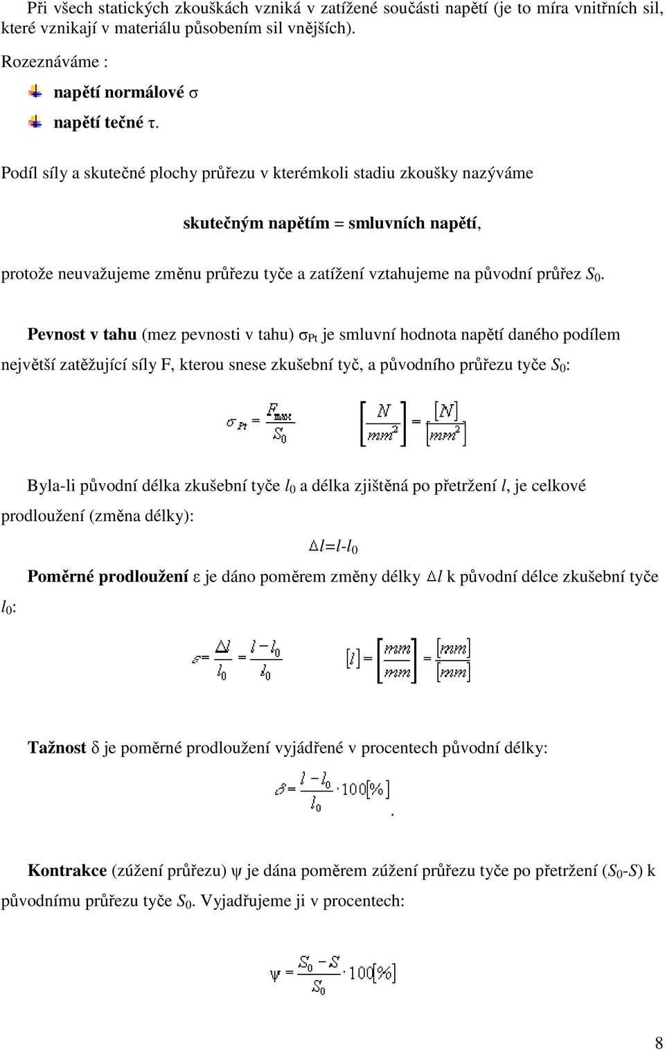 Pevnost v tahu (mez pevnosti v tahu) σ Pt je smluvní hodnota napětí daného podílem největší zatěžující síly F, kterou snese zkušební tyč, a původního průřezu tyče S 0 : Byla-li původní délka zkušební