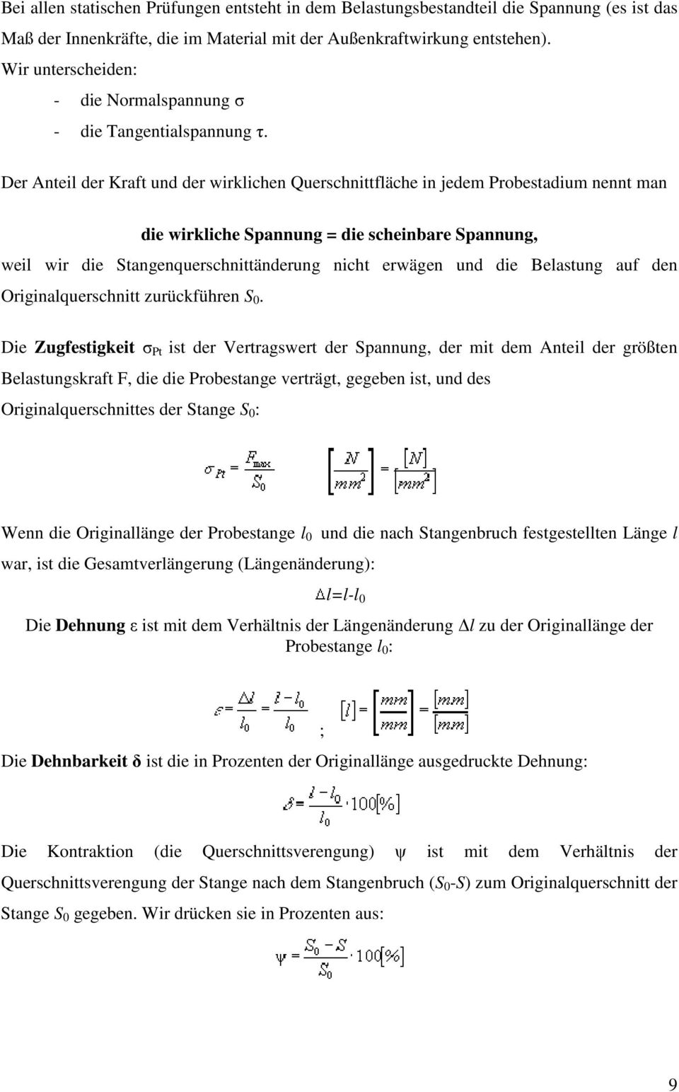 Der Anteil der Kraft und der wirklichen Querschnittfläche in jedem Probestadium nennt man die wirkliche Spannung = die scheinbare Spannung, weil wir die Stangenquerschnittänderung nicht erwägen und