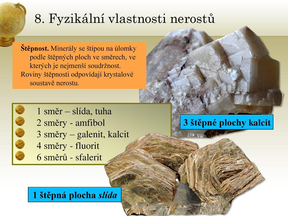 nejmenší soudržnost. Roviny štěpnosti odpovídají krystalové soustavě nerostu.