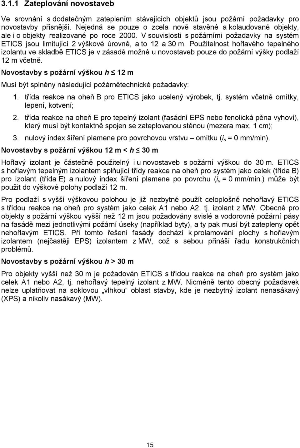 V souvislosti s požárními požadavky na systém ETICS jsou limitující 2 výškové úrovně, a to 12 a 30 m.