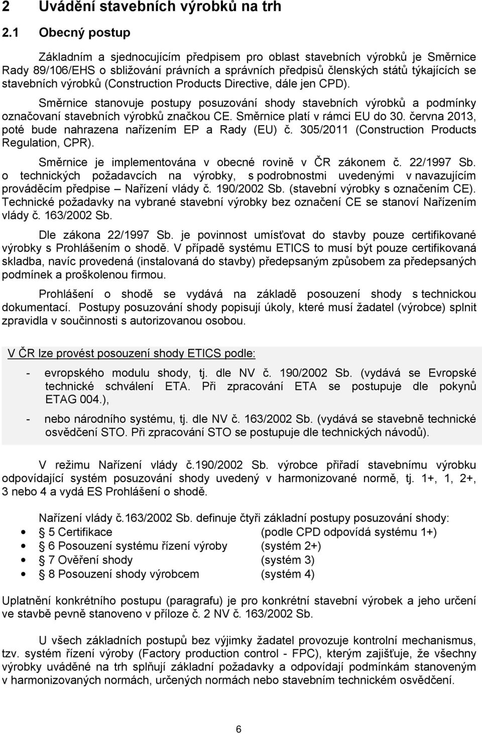 výrobků (Construction Products Directive, dále jen CPD). Směrnice stanovuje postupy posuzování shody stavebních výrobků a podmínky označovaní stavebních výrobků značkou CE.