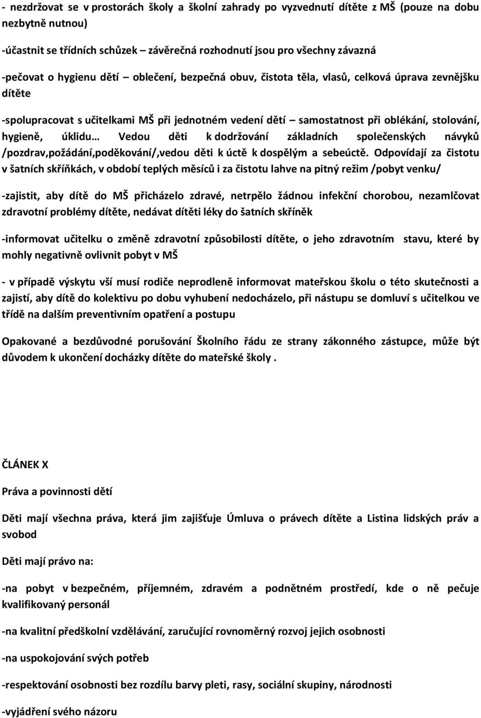 úklidu Vedou děti k dodržování základních společenských návyků /pozdrav,požádání,poděkování/,vedou děti k úctě k dospělým a sebeúctě.