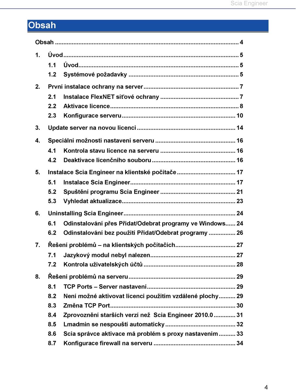 Instalace Scia Engineer na klientské počítače... 17 5.1 Instalace Scia Engineer... 17 5.2 Spuštění programu Scia Engineer... 21 5.3 Vyhledat aktualizace... 23 6. Uninstalling Scia Engineer... 24 6.