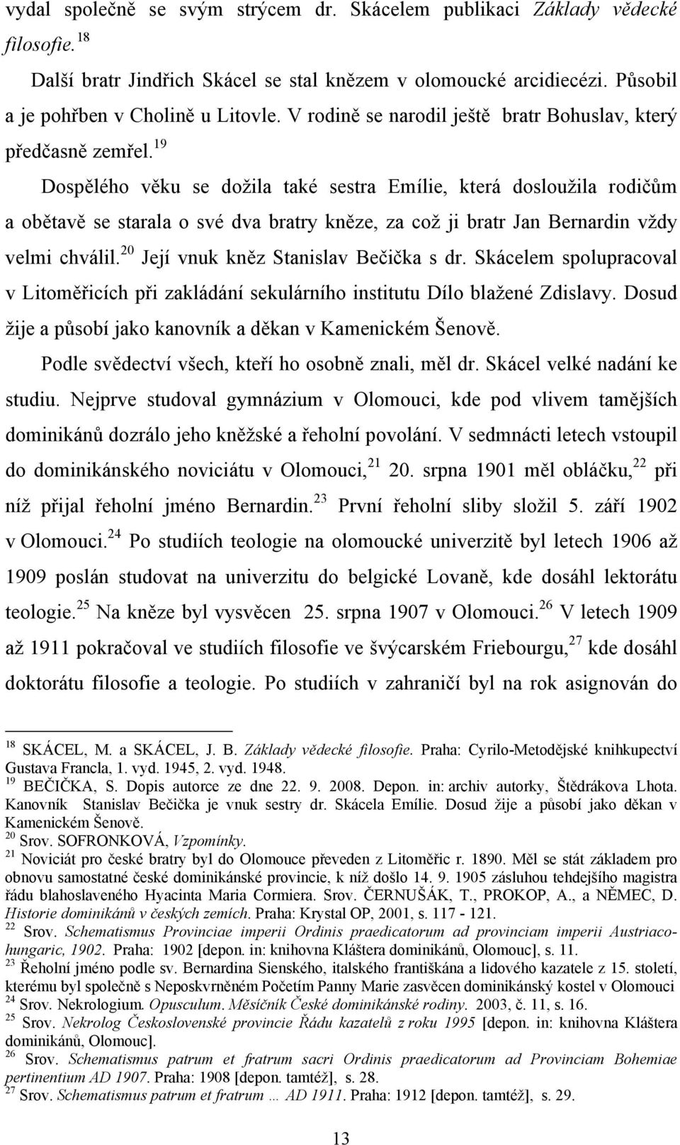 19 Dospělého věku se dožila také sestra Emílie, která dosloužila rodičům a obětavě se starala o své dva bratry kněze, za což ji bratr Jan Bernardin vždy velmi chválil.