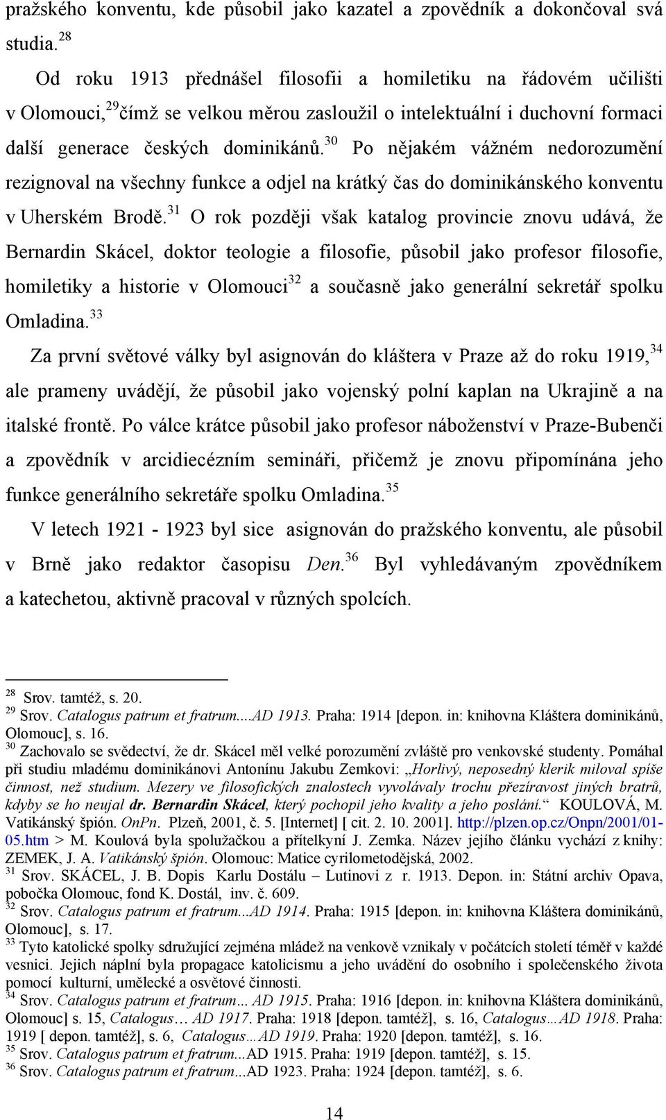 30 Po nějakém vážném nedorozumění rezignoval na všechny funkce a odjel na krátký čas do dominikánského konventu v Uherském Brodě.