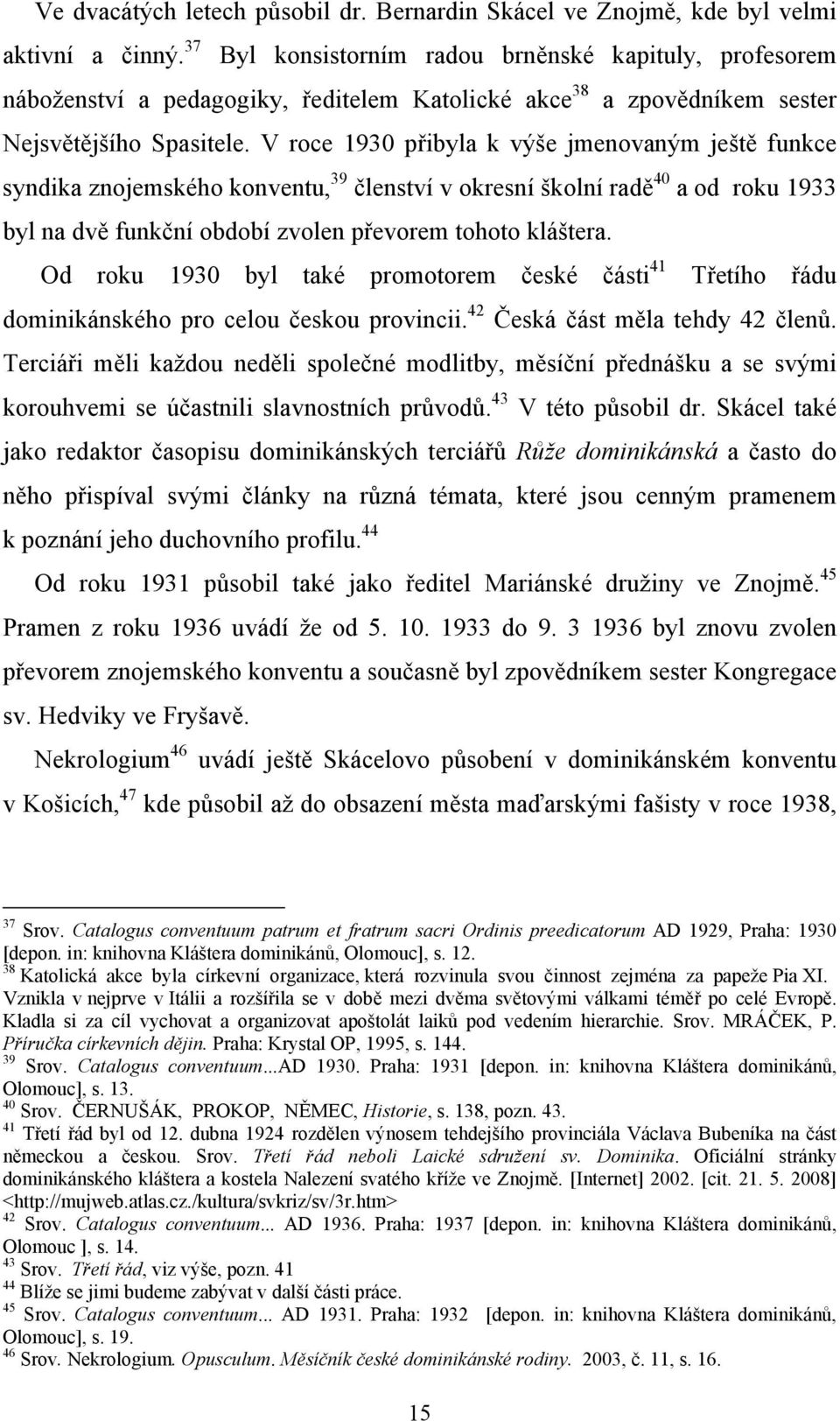 V roce 1930 přibyla k výše jmenovaným ještě funkce syndika znojemského konventu, 39 členství v okresní školní radě 40 a od roku 1933 byl na dvě funkční období zvolen převorem tohoto kláštera.