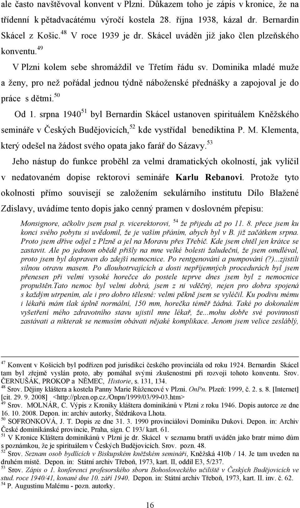 Dominika mladé muže a ženy, pro než pořádal jednou týdně náboženské přednášky a zapojoval je do práce s dětmi. 50 Od 1.