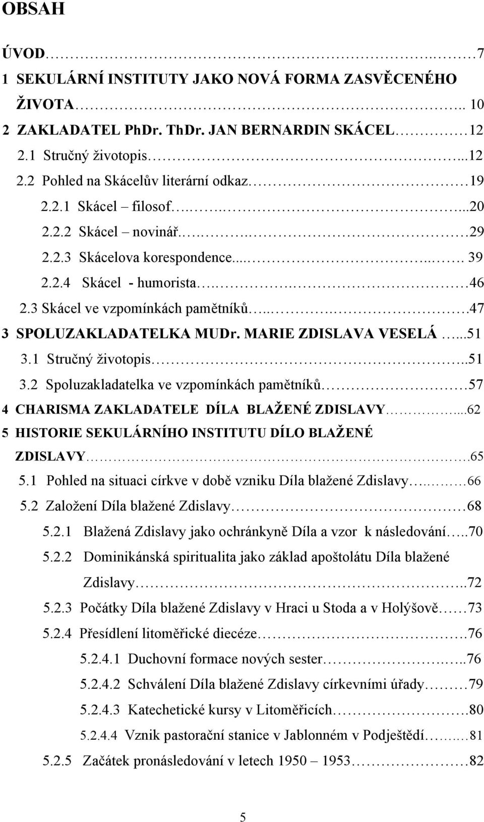 1 Stručný životopis..51 3.2 Spoluzakladatelka ve vzpomínkách pamětníků 57 4 CHARISMA ZAKLADATELE DÍLA BLAŽENÉ ZDISLAVY...62 5 HISTORIE SEKULÁRNÍHO INSTITUTU DÍLO BLAŽENÉ ZDISLAVY.65 5.