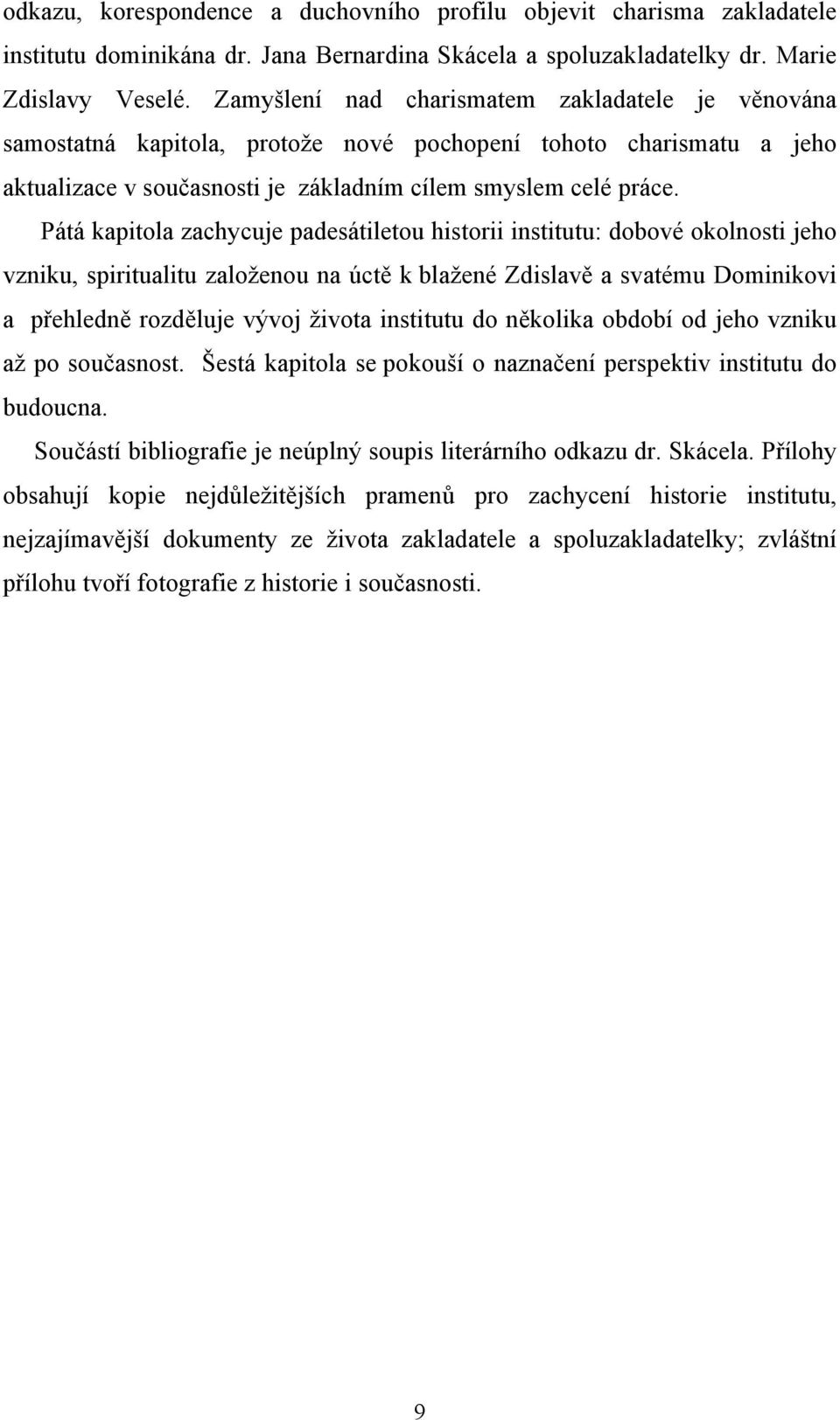 Pátá kapitola zachycuje padesátiletou historii institutu: dobové okolnosti jeho vzniku, spiritualitu založenou na úctě k blažené Zdislavě a svatému Dominikovi a přehledně rozděluje vývoj života