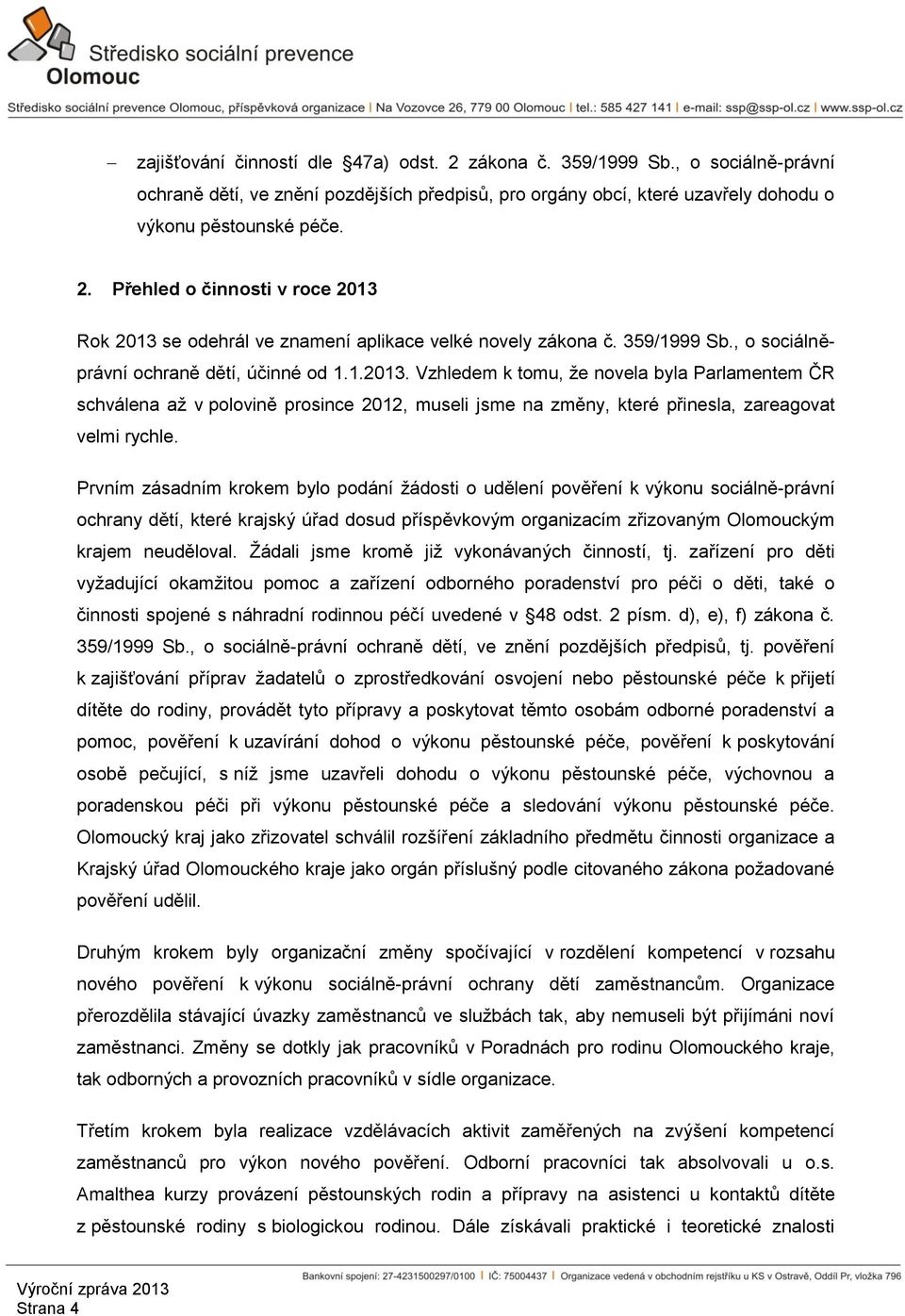 Vzhledem k tomu, že novela byla Parlamentem ČR schválena až v polovině prosince 2012, museli jsme na změny, které přinesla, zareagovat velmi rychle.