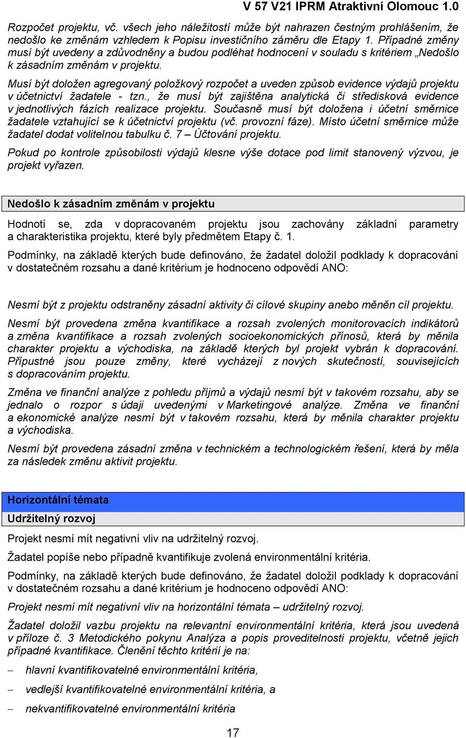 Musí být doložen agregovaný položkový rozpočet a uveden způsob evidence výdajů projektu v účetnictví žadatele - tzn.