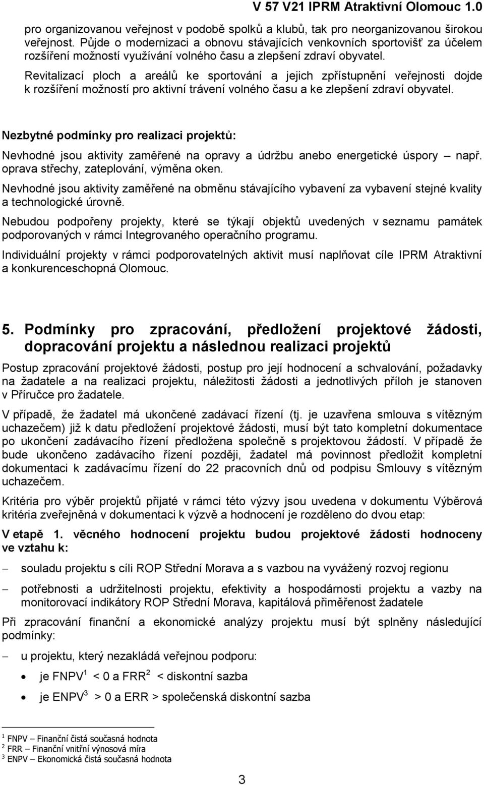 Revitalizací ploch a areálů ke sportování a jejich zpřístupnění veřejnosti dojde k rozšíření možností pro aktivní trávení volného času a ke zlepšení zdraví obyvatel.