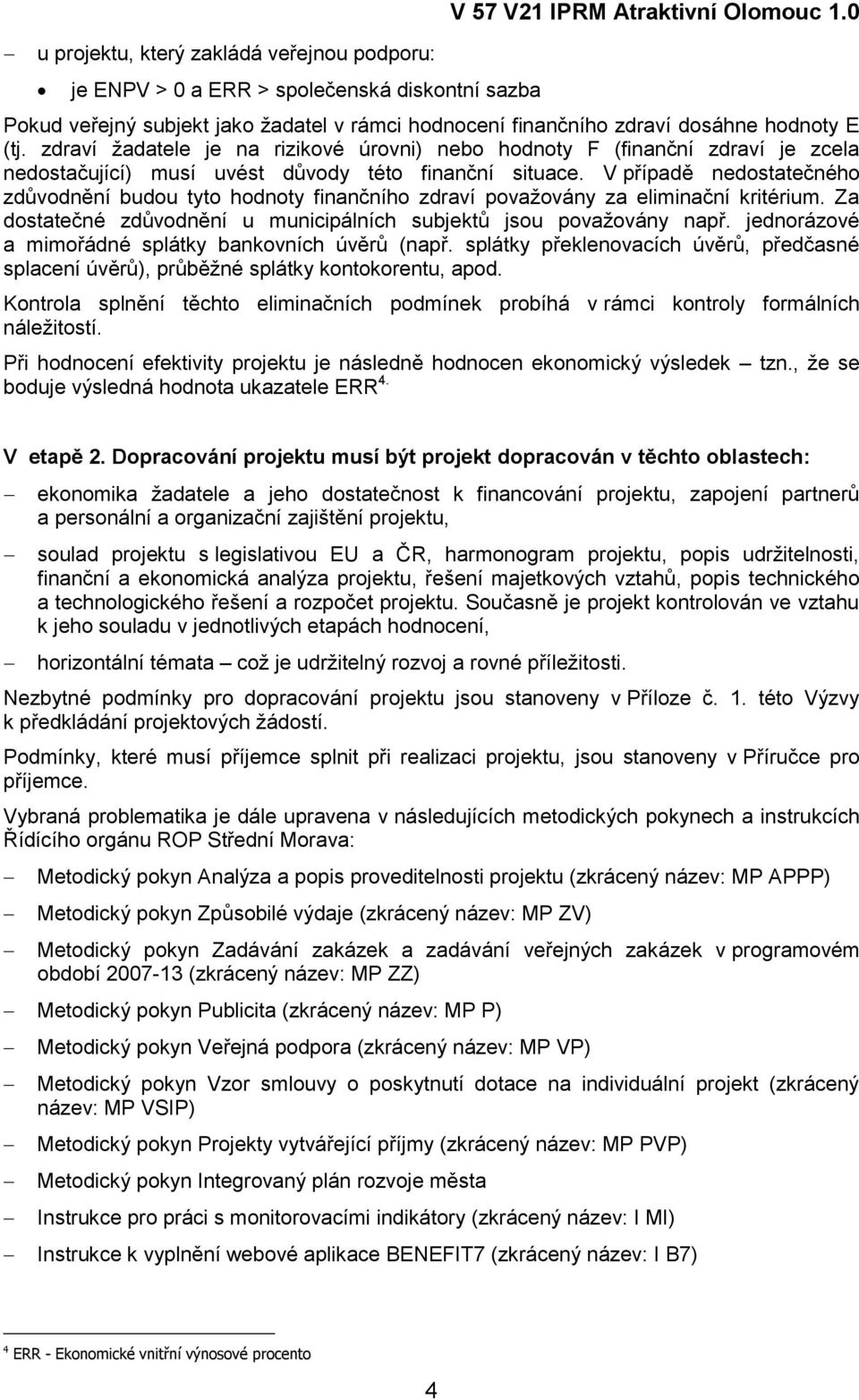 zdraví žadatele je na rizikové úrovni) nebo hodnoty F (finanční zdraví je zcela nedostačující) musí uvést důvody této finanční situace.