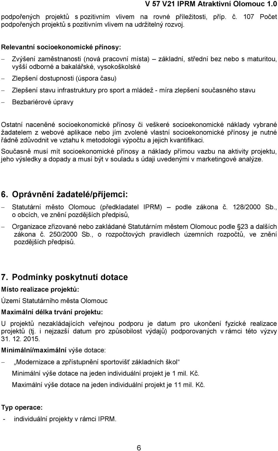 Zlepšení stavu infrastruktury pro sport a mládež - míra zlepšení současného stavu Bezbariérové úpravy Ostatní naceněné socioekonomické přínosy či veškeré socioekonomické náklady vybrané žadatelem z