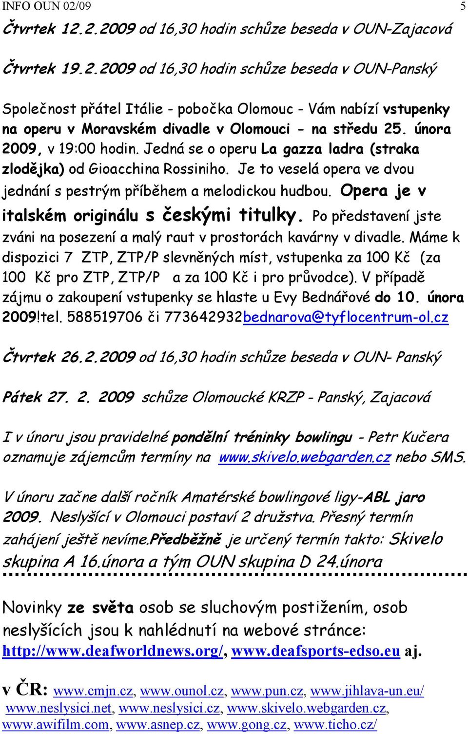 Opera je v italském originálu s českými titulky. Po představení jste zváni na posezení a malý raut v prostorách kavárny v divadle.