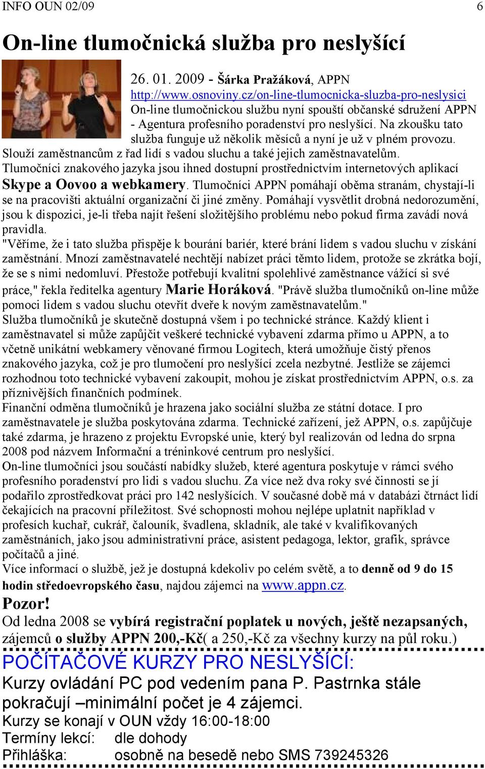 Na zkoušku tato služba funguje už několik měsíců a nyní je už v plném provozu. Slouží zaměstnancům z řad lidí s vadou sluchu a také jejich zaměstnavatelům.