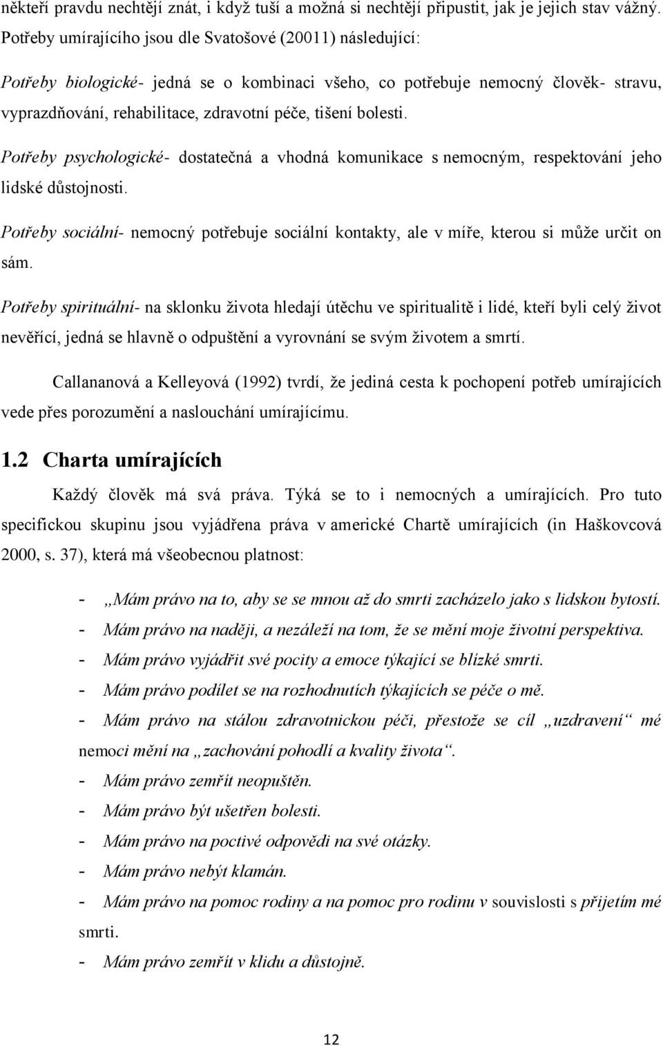 bolesti. Potřeby psychologické- dostatečná a vhodná komunikace s nemocným, respektování jeho lidské důstojnosti.