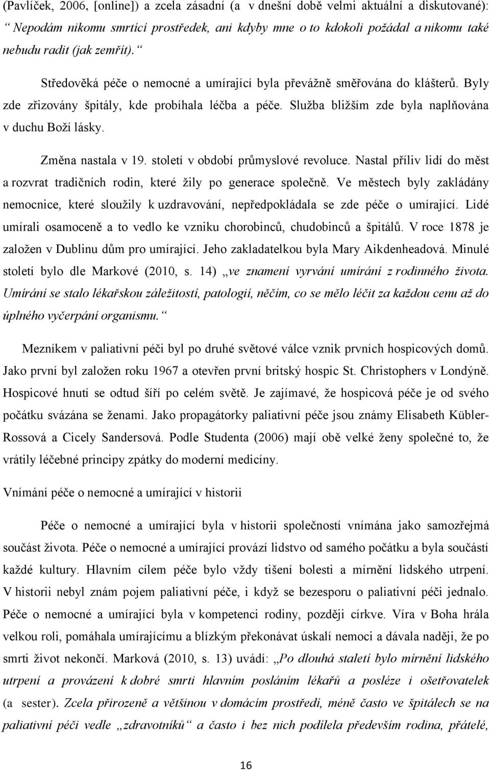 Změna nastala v 19. století v období průmyslové revoluce. Nastal příliv lidí do měst a rozvrat tradičních rodin, které ţily po generace společně.