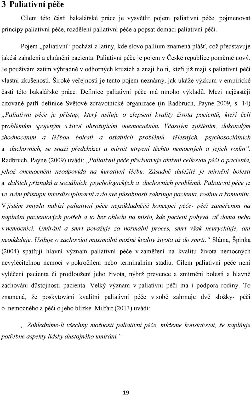 Je pouţívám zatím výhradně v odborných kruzích a znají ho ti, kteří jiţ mají s paliativní péčí vlastní zkušenosti.