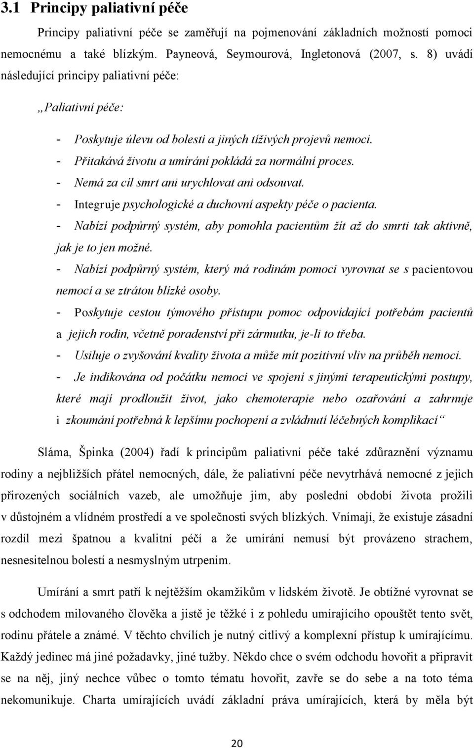 - Nemá za cíl smrt ani urychlovat ani odsouvat. - Integruje psychologické a duchovní aspekty péče o pacienta.