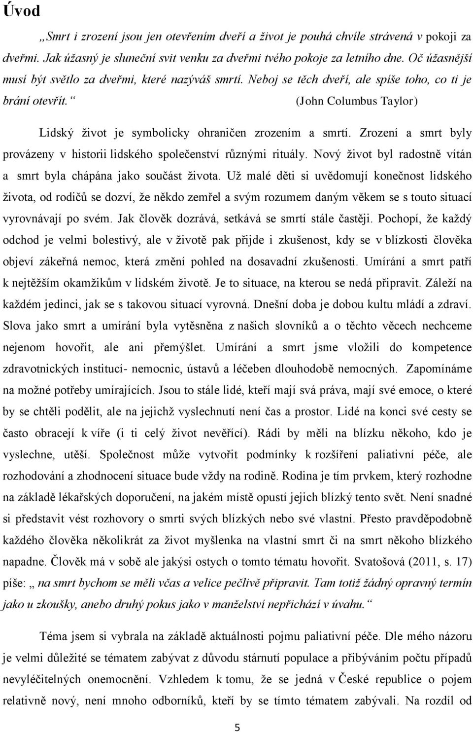 Zrození a smrt byly provázeny v historii lidského společenství různými rituály. Nový ţivot byl radostně vítán a smrt byla chápána jako součást ţivota.