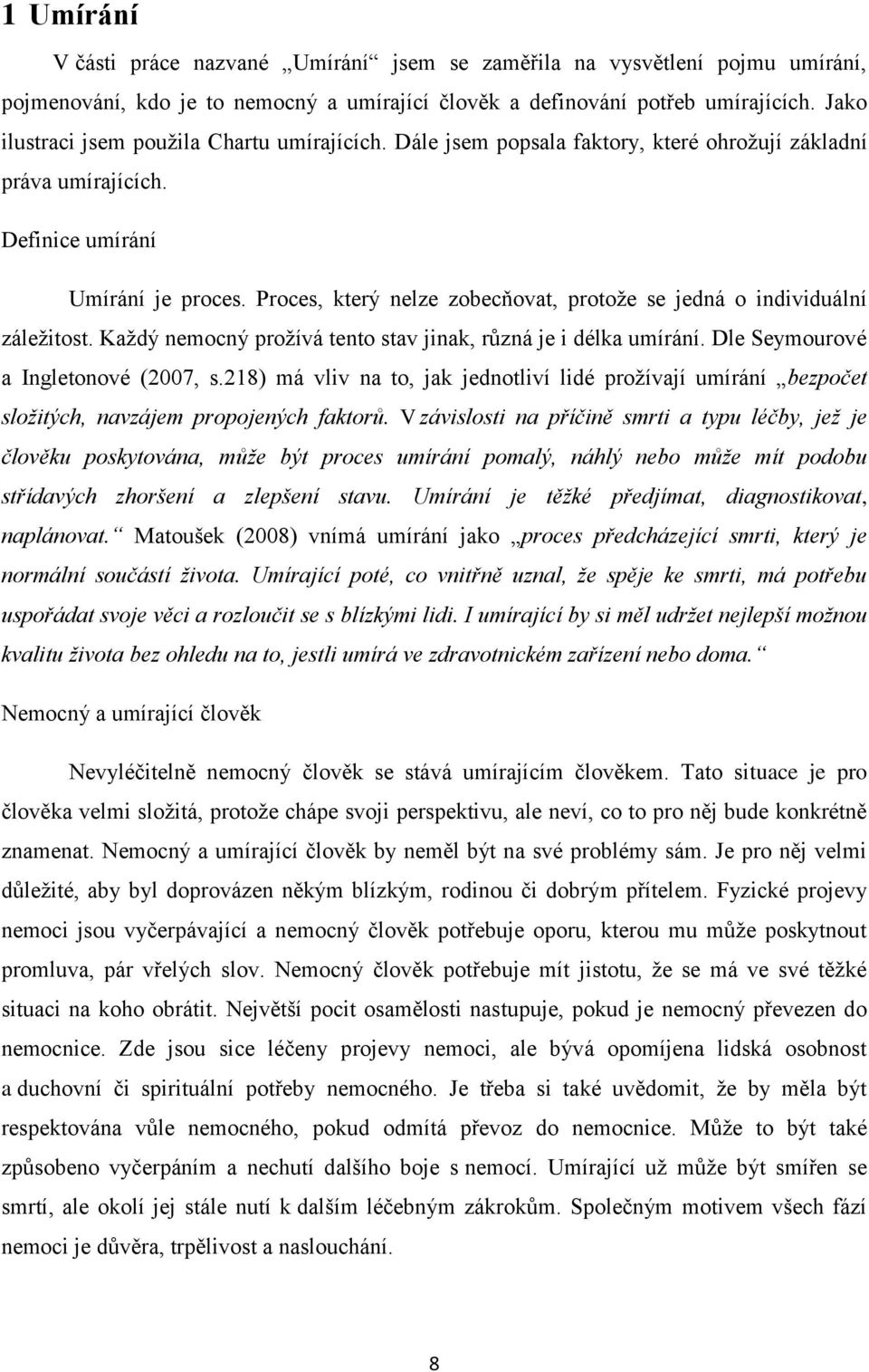 Proces, který nelze zobecňovat, protoţe se jedná o individuální záleţitost. Kaţdý nemocný proţívá tento stav jinak, různá je i délka umírání. Dle Seymourové a Ingletonové (2007, s.