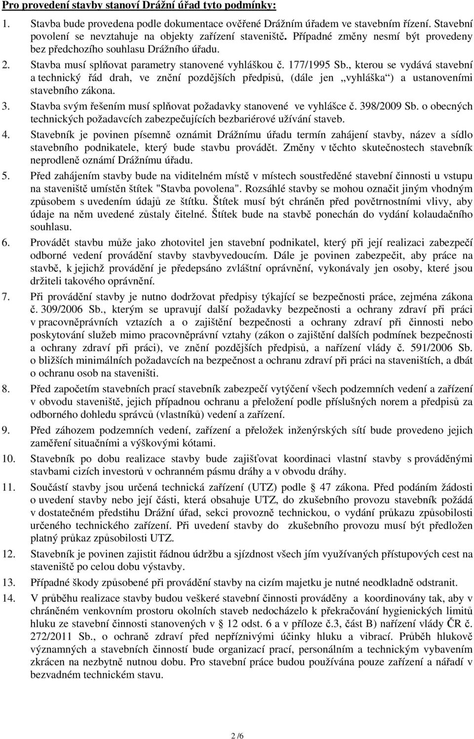 177/1995 Sb., kterou se vydává stavební a technický řád drah, ve znění pozdějších předpisů, (dále jen vyhláška ) a ustanoveními stavebního zákona. 3.