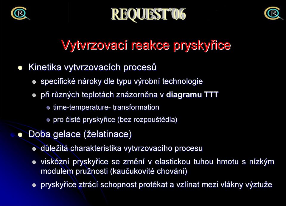 rozpouštědla) Doba gelace (želatinace) důležitá charakteristika vytvrzovacího procesu viskózn zní pryskyřice se změní v