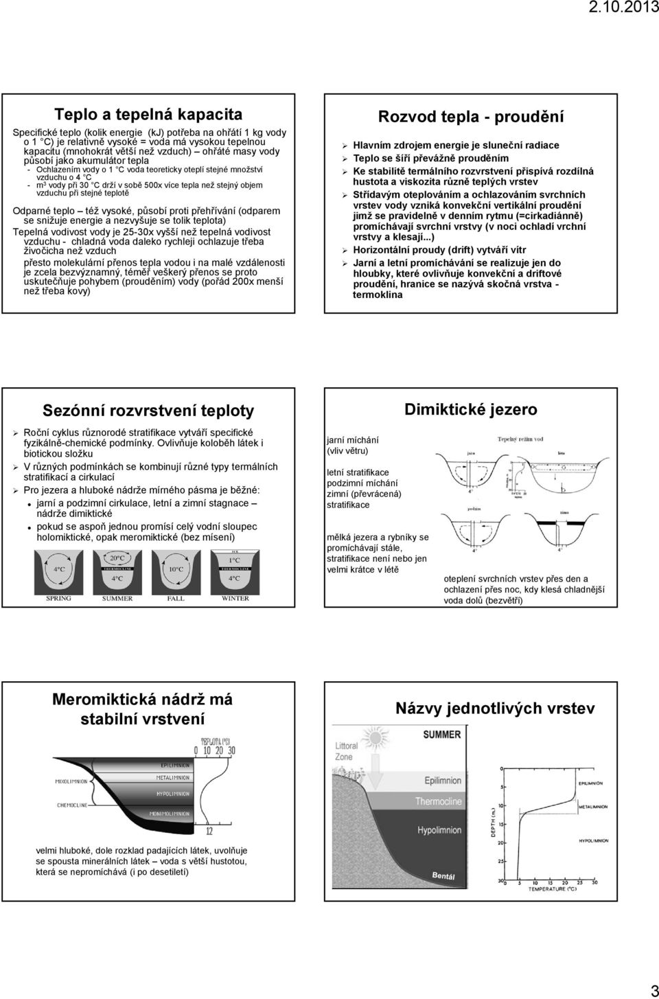 Odparné teplo též vysoké, působí proti přehřívání (odparem se snižuje energie a nezvyšuje se tolik teplota) Tepelná vodivost vody je 25-30x vyšší než tepelná vodivost vzduchu - chladná voda daleko