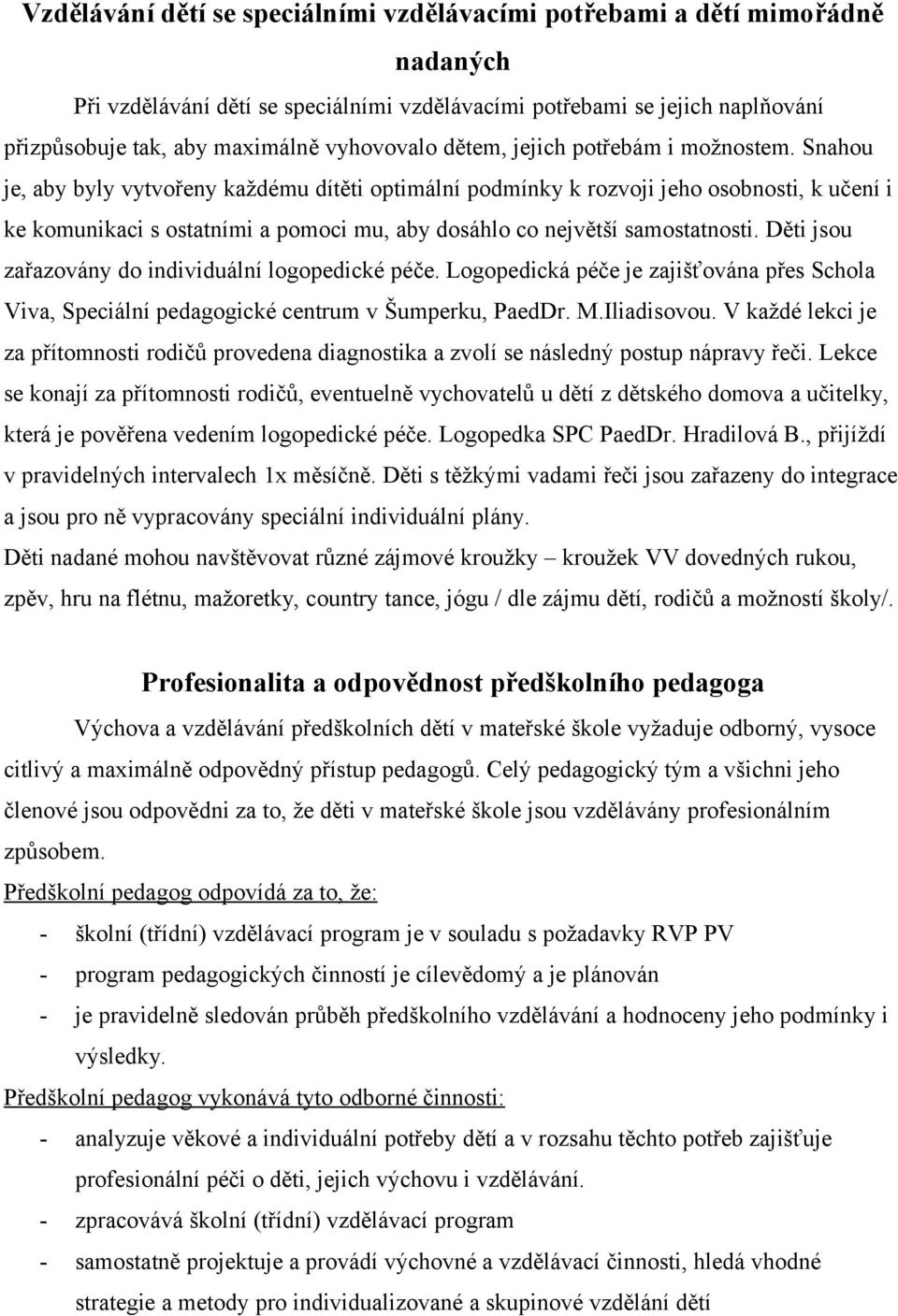 Snahou je, aby byly vytvořeny každému dítěti optimální podmínky k rozvoji jeho osobnosti, k učení i ke komunikaci s ostatními a pomoci mu, aby dosáhlo co největší samostatnosti.