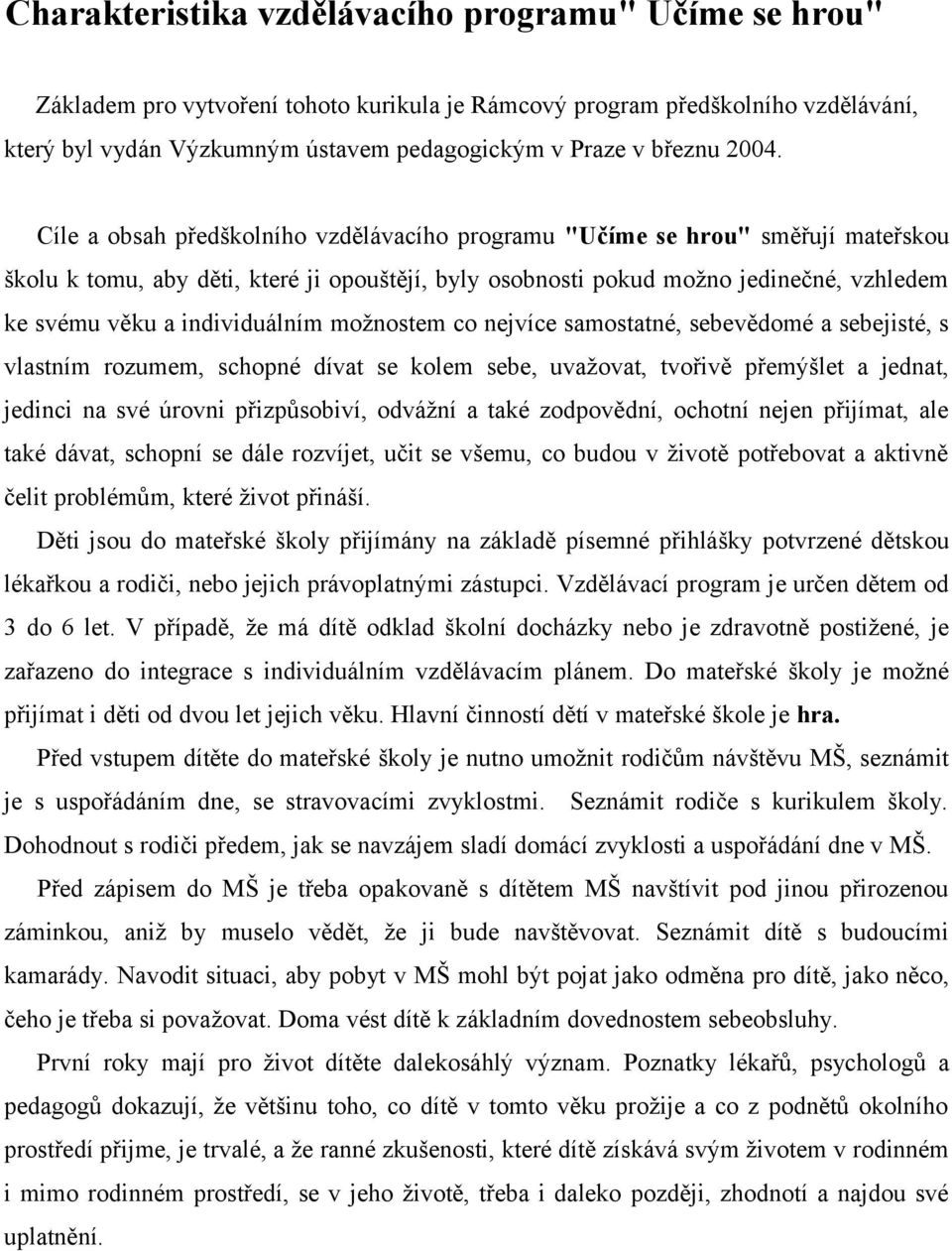 Cíle a obsah předškolního vzdělávacího programu "Učíme se hrou" směřují mateřskou školu k tomu, aby děti, které ji opouštějí, byly osobnosti pokud možno jedinečné, vzhledem ke svému věku a