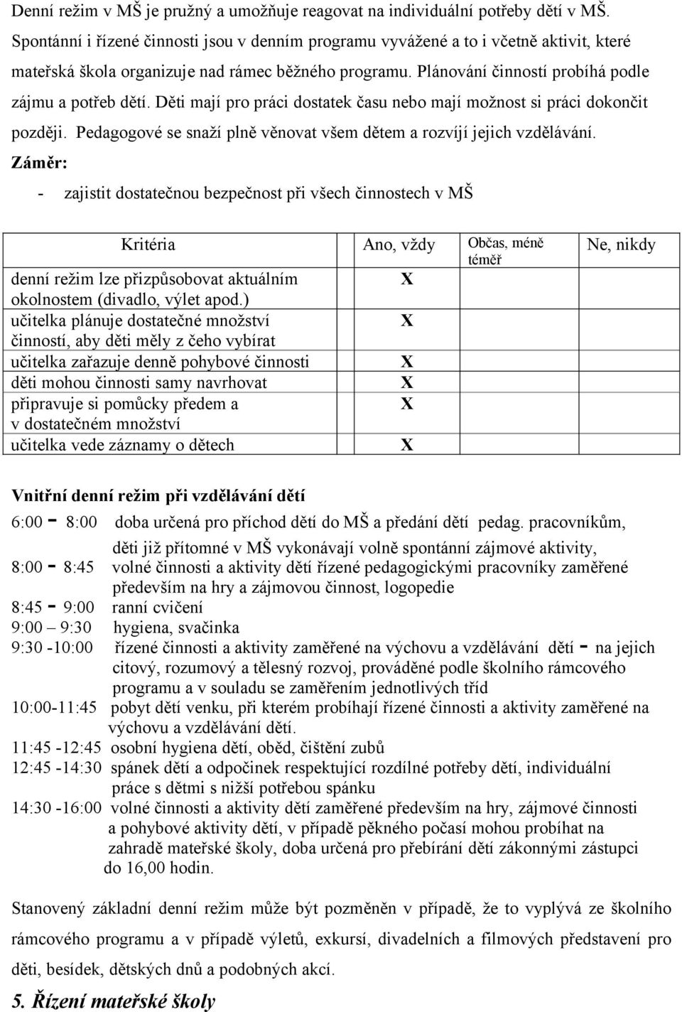 Děti mají pro práci dostatek času nebo mají možnost si práci dokončit později. Pedagogové se snaží plně věnovat všem dětem a rozvíjí jejich vzdělávání.