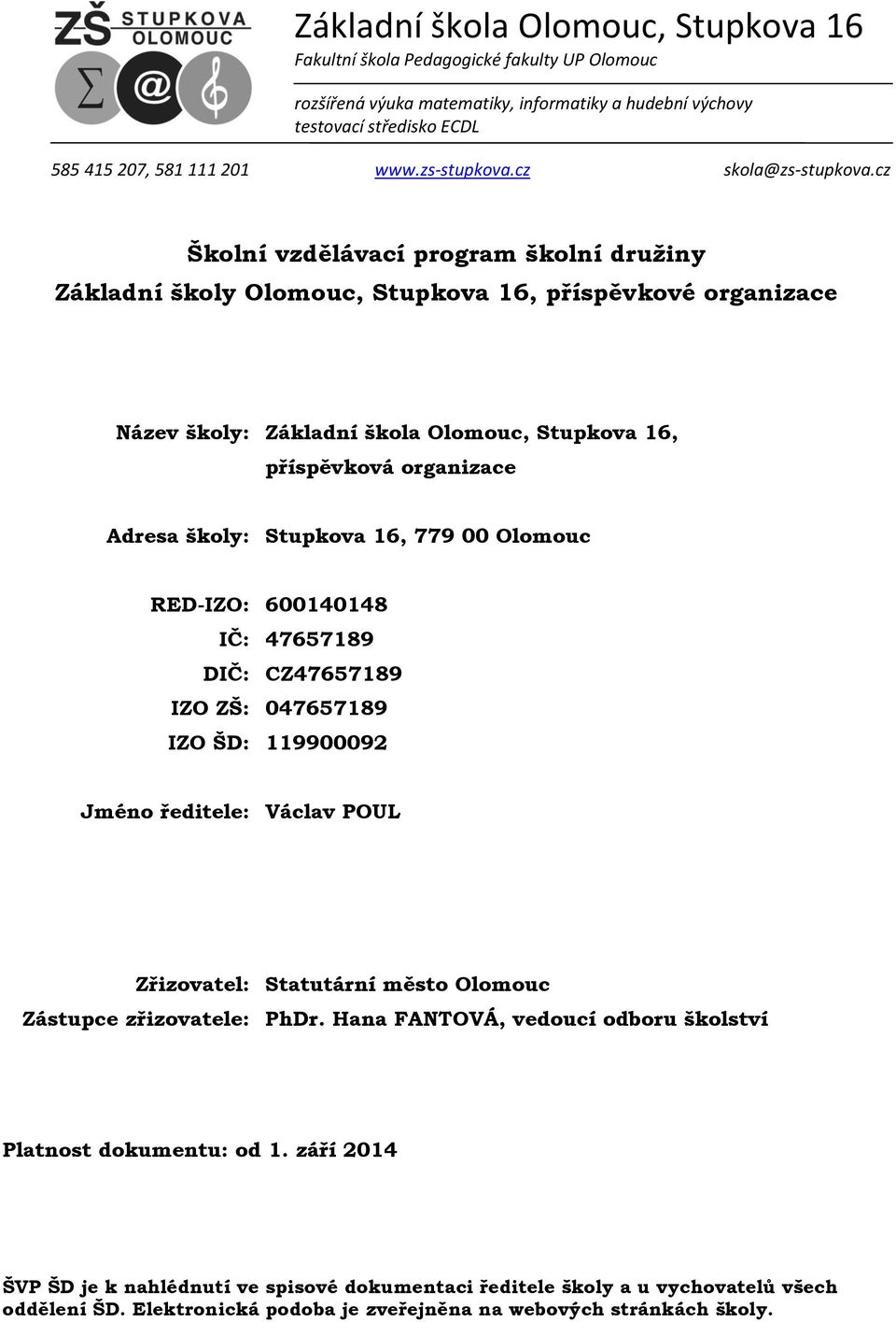 ředitele: Václav POUL Zřizovatel: Statutární město Olomouc Zástupce zřizovatele: PhDr. Hana FANTOVÁ, vedoucí odboru školství Platnost dokumentu: od 1.