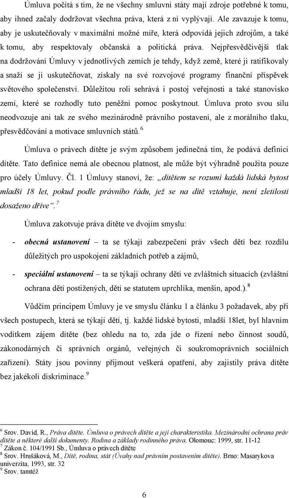 Nejpřesvědčivější tlak na dodržování Úmluvy v jednotlivých zemích je tehdy, když země, které ji ratifikovaly a snaží se ji uskutečňovat, získaly na své rozvojové programy finanční příspěvek světového