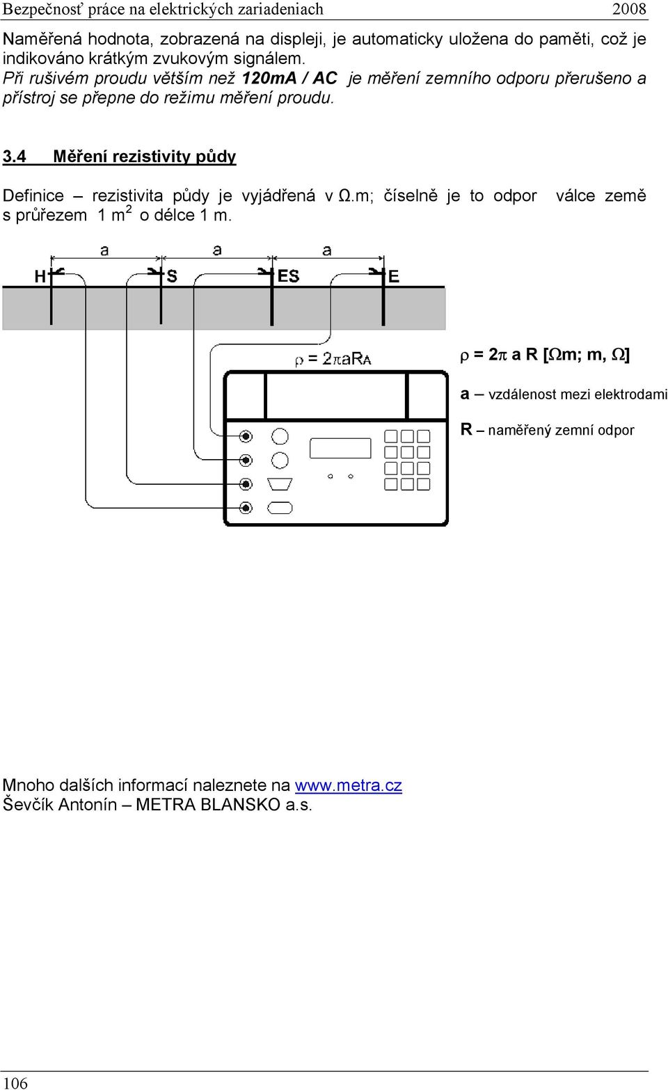3.4 Měření rezistivity půdy Definice rezistivita půdy je vyjádřená v Ω.m; číselně je to odpor válce země s průřezem 1 m 2 o délce 1 m.