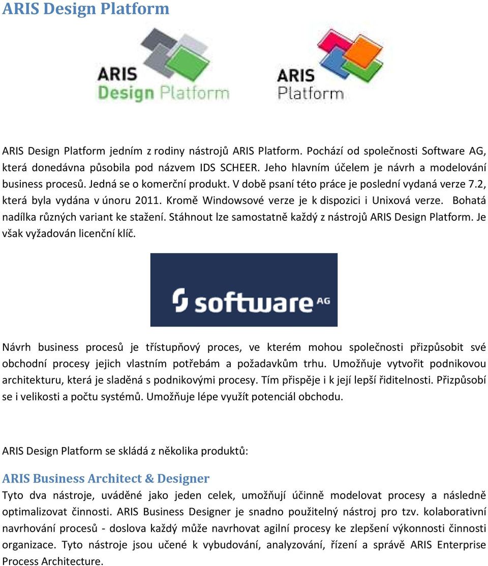 Kromě Windowsové verze je k dispozici i Unixová verze. Bohatá nadílka různých variant ke stažení. Stáhnout lze samostatně každý z nástrojů ARIS Design Platform. Je však vyžadován licenční klíč.