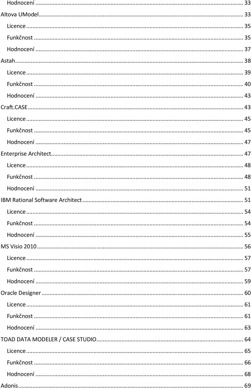 .. 51 IBM Rational Software Architect... 51 Licence... 54 Funkčnost... 54 Hodnocení... 55 MS Visio 2010... 56 Licence... 57 Funkčnost... 57 Hodnocení.