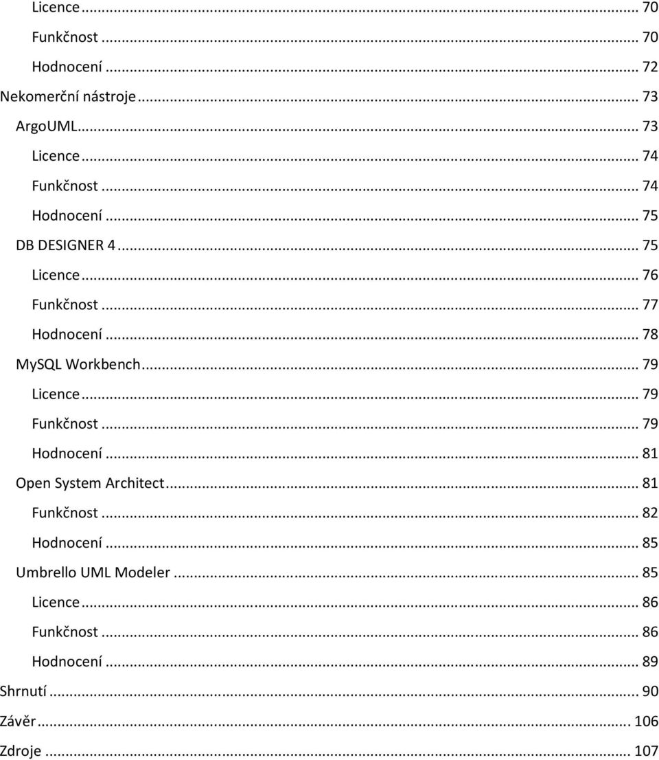 .. 79 Licence... 79 Funkčnost... 79 Hodnocení... 81 Open System Architect... 81 Funkčnost... 82 Hodnocení.