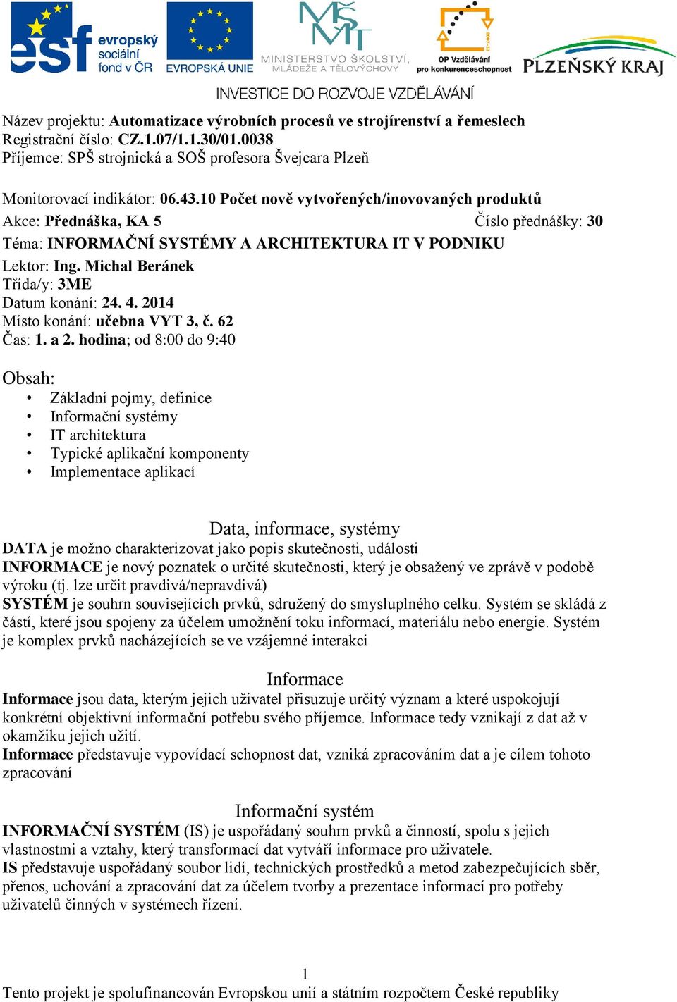 hodina; od 8:00 do 9:40 Obsah: Základní pojmy, definice Informační systémy IT architektura Typické aplikační komponenty Implementace aplikací Data, informace, systémy DATA je možno charakterizovat